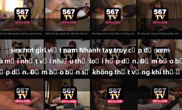 sex hot girl việt nam Nhanh tay truy cập để xem phim sex đầy kích thích và mới nhất với nhiều thể loại hấp dẫn. Đảm bảo bạn sẽ không thất vọng khi thưởng thức.