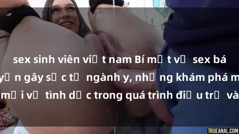 sex sinh viên việt nam Bí mật về sex bác sĩ: Những câu chuyện gây sốc từ ngành y, những khám phá mới về tình dục trong quá trình điều trị và chăm sóc sức khỏe.