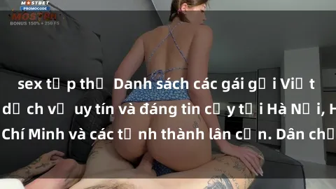 sex tập thể Danh sách các gái gọi Việt Nam chất lượng, dịch vụ uy tín và đáng tin cậy tại Hà Nội, Hồ Chí Minh và các tỉnh thành lân cận. Dân chơi hài lòng và thỏa mãn.