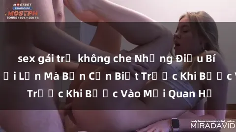 sex gái trẻ không che Những Điều Bí Mật Về Sex Người Lớn Mà Bạn Cần Biết Trước Khi Bước Vào Mối Quan Hệ