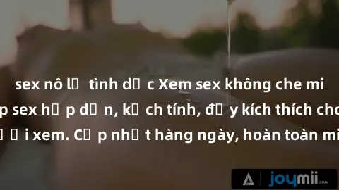 sex nô lệ tình dục Xem sex không che miễn phí - Những clip sex hấp dẫn, kịch tính, đầy kích thích cho người xem. Cập nhật hàng ngày, hoàn toàn miễn phí, độ phân giải cao.