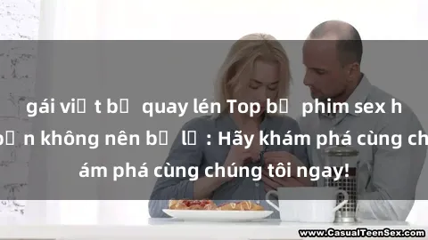gái việt bị quay lén Top bộ phim sex hay nhất mà bạn không nên bỏ lỡ: Hãy khám phá cùng chúng tôi ngay!