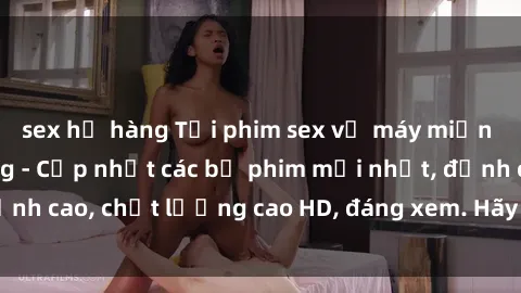 sex họ hàng Tải phim sex về máy miễn phí và nhanh chóng - Cập nhật các bộ phim mới nhất, đỉnh cao, chất lượng cao HD, đáng xem. Hãy trải nghiệm ngay!