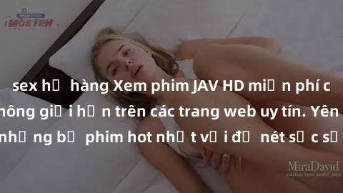 sex họ hàng Xem phim JAV HD miễn phí chất lượng cao, không giới hạn trên các trang web uy tín. Yên tâm tận hưởng những bộ phim hot nhất với độ nét sắc sảo, đẹp mắt ngay tại nhà. Hãy trải nghiệm ngay!