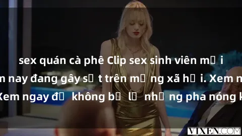 sex quán cà phê Clip sex sinh viên mới nhất hot nhất năm nay đang gây sốt trên mạng xã hội. Xem ngay để không bỏ lỡ những pha nóng không thể bỏ qua!