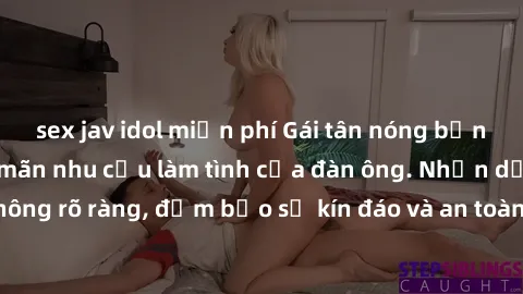 sex jav idol miễn phí Gái tân nóng bỏng, dâm đãng thỏa mãn nhu cầu làm tình của đàn ông. Nhận dạng không rõ ràng, đảm bảo sự kín đáo và an toàn cho trải nghiệm tuyệt vời.