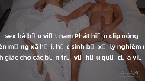 sex bà bầu việt nam Phát hiện clip nóng sinh viên gây sốt trên mạng xã hội, học sinh bị xử lý nghiêm ngặt. Đây là cảnh giác cho các bạn trẻ về hậu quả của việc chia sẻ thông tin trái phép trên interne