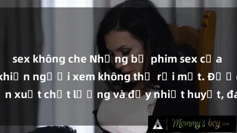 sex không che Những bộ phim sex của phụ nữ lớn tuổi khiến người xem không thể rời mắt. Được sản xuất chất lượng và đầy nhiệt huyết, đáng xem và trải nghiệm.
