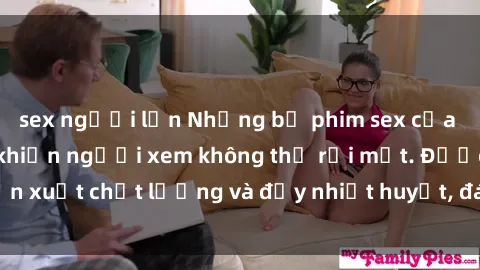 sex người lớn Những bộ phim sex của phụ nữ lớn tuổi khiến người xem không thể rời mắt. Được sản xuất chất lượng và đầy nhiệt huyết, đáng xem và trải nghiệm.