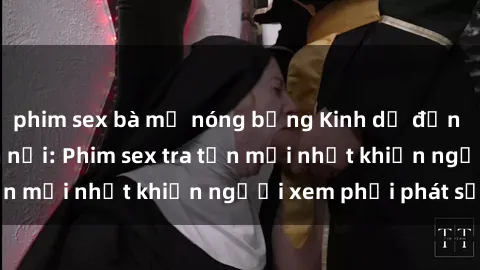 phim sex bà mẹ nóng bỏng Kinh dị đến nỗi không thể tin nổi: Phim sex tra tấn mới nhất khiến người xem phải phát sốt!