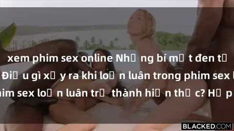 xem phim sex online Những bí mật đen tối trong gia đình: Điều gì xảy ra khi loạn luân trong phim sex loạn luân trở thành hiện thực? Hấp dẫn và gây sốc!