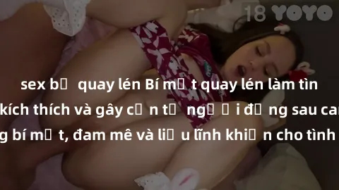 sex bị quay lén Bí mật quay lén làm tình: Câu chuyện đầy kích thích và gây cấn từ người đứng sau camera. Hành động bí mật, đam mê và liều lĩnh khiến cho tình yêu trở nên mãnh liệt hơn bao giờ hết.