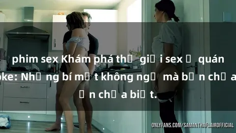 phim sex Khám phá thế giới sex ở quán karaoke: Những bí mật không ngờ mà bạn chưa biết.