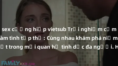 sex cưỡng hiếp vietsub Trải nghiệm cảm xúc mới mẻ với làm tình tập thể: Cùng nhau khám phá niềm vui và sự mãnh liệt trong mối quan hệ tình dục đa người. Hãy thử ngay để biết cảm giác thú vị này!