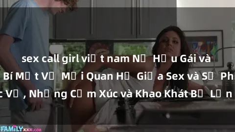 sex call girl việt nam Nữ Hầu Gái và Cuộc Sống Của Họ: Bí Mật Về Mối Quan Hệ Giữa Sex và Sự Phục Vụ, Những Cảm Xúc và Khao Khát Bị Lẫn Lộn Trong Lĩnh Vực Này.