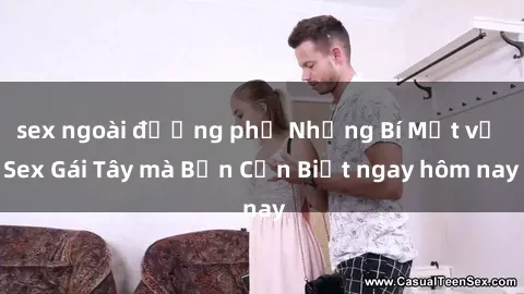 sex ngoài đường phố Những Bí Mật về Sex Gái Tây mà Bạn Cần Biết ngay hôm nay