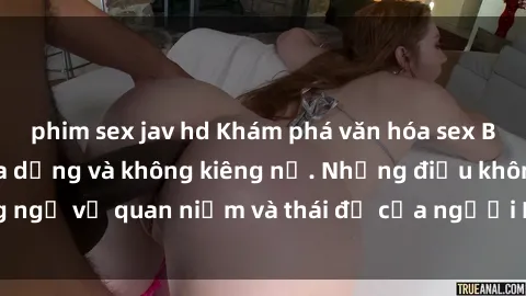 phim sex jav hd Khám phá văn hóa sex Bắc Âu: Sự tự do, đa dạng và không kiêng nể. Những điều không ngờ về quan niệm và thái độ của người Bắc Âu đối với tình dục.
