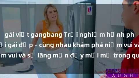 gái việt gangbang Trải nghiệm hạnh phúc khi làm tình với gái đẹp – cùng nhau khám phá niềm vui và sự lãng mạn đầy mới mẻ trong quan hệ của bạn.