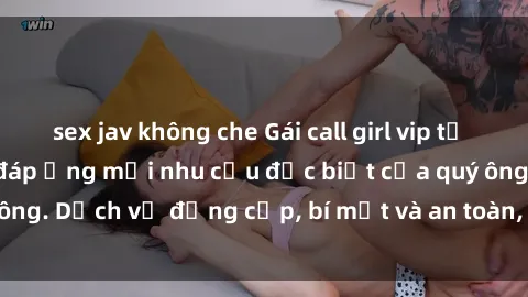 sex jav không che Gái call girl vip tư vấn chuyên nghiệp, đáp ứng mọi nhu cầu đặc biệt của quý ông. Dịch vụ đẳng cấp, bí mật và an toàn, hãy tìm hiểu ngay!