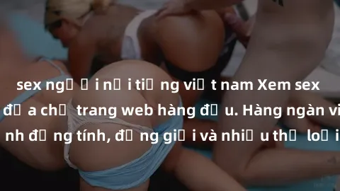 sex người nổi tiếng việt nam Xem sex miễn phí ngay tại địa chỉ trang web hàng đầu. Hàng ngàn video và ảnh đồng tính, đồng giới và nhiều thể loại khác đang chờ bạn khám phá.