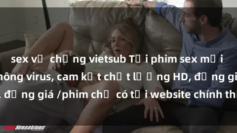 sex vợ chồng vietsub Tải phim sex mới nhất cực nhanh không virus, cam kết chất lượng HD, đồng giá /phim chỉ có tại website chính thức. Đặt ngay!