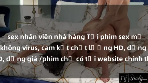 sex nhân viên nhà hàng Tải phim sex mới nhất cực nhanh không virus, cam kết chất lượng HD, đồng giá /phim chỉ có tại website chính thức. Đặt ngay!