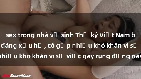 sex trong nhà vệ sinh Thư ký Việt Nam bị phát tán clip sex đáng xấu hổ, cô gặp nhiều khó khăn vì sự việc gây rúng động này.