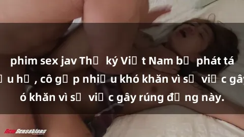 phim sex jav Thư ký Việt Nam bị phát tán clip sex đáng xấu hổ, cô gặp nhiều khó khăn vì sự việc gây rúng động này.