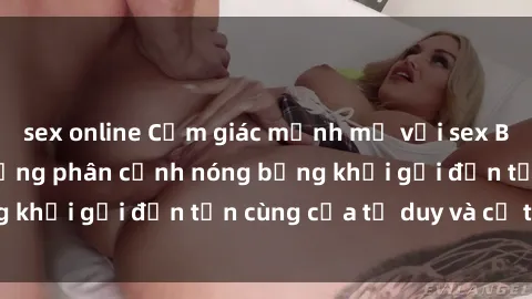 sex online Cảm giác mạnh mẽ với sex BDSM không che: những phân cảnh nóng bỏng khơi gợi đến tận cùng của tư duy và cơ thể.