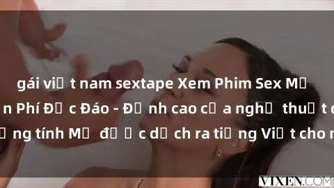 gái việt nam sextape Xem Phim Sex Mỹ Vietsub Online Miễn Phí Độc Đáo - Đỉnh cao của nghệ thuật đồng tính Mỹ được dịch ra tiếng Việt cho người xem hiểu rõ hơn.