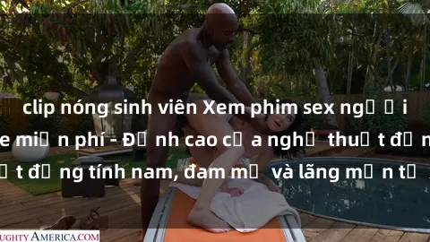 clip nóng sinh viên Xem phim sex người Pháp vietsub online miễn phí - Đỉnh cao của nghệ thuật đồng tính nam, đam mỹ và lãng mạn từ xứ sở hoa hồng!