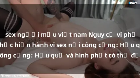 sex người mẫu việt nam Nguy cơ vi phạm pháp luật khi thực hiện hành vi sex nơi công cộng: Hậu quả và hình phạt có thể đối mặt