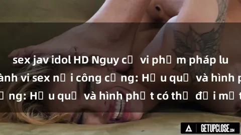 sex jav idol HD Nguy cơ vi phạm pháp luật khi thực hiện hành vi sex nơi công cộng: Hậu quả và hình phạt có thể đối mặt