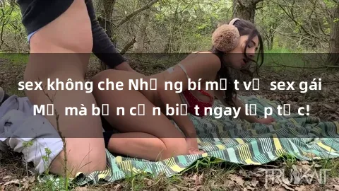 sex không che Những bí mật về sex gái Mỹ mà bạn cần biết ngay lập tức!