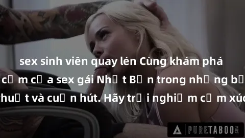 sex sinh viên quay lén Cùng khám phá vẻ đẹp và sức gợi cảm của sex gái Nhật Bản trong những bộ phim đầy nghệ thuật và cuốn hút. Hãy trải nghiệm cảm xúc đầy mới mẻ và sống động từ những cảnh quay tinh 