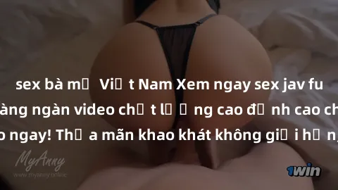 sex bà mẹ Việt Nam Xem ngay sex jav full HD miễn phí - Hàng ngàn video chất lượng cao đỉnh cao chỉ cần click vào ngay! Thỏa mãn khao khát không giới hạn, đón chờ những trải nghiệm mới lạ!