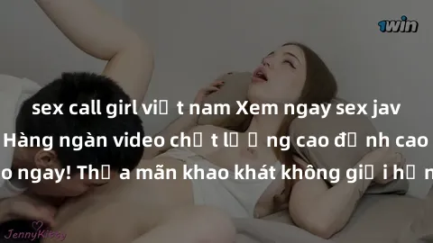sex call girl việt nam Xem ngay sex jav full HD miễn phí - Hàng ngàn video chất lượng cao đỉnh cao chỉ cần click vào ngay! Thỏa mãn khao khát không giới hạn, đón chờ những trải nghiệm mới lạ!