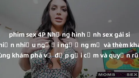 phim sex 4P Những hình ảnh sex gái sinh viên Việt Nam khiến nhiều người ngưỡng mộ và thèm khát. Cùng khám phá vẻ đẹp gợi cảm và quyến rũ của những cô gái trẻ này.