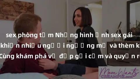 sex phòng tắm Những hình ảnh sex gái sinh viên Việt Nam khiến nhiều người ngưỡng mộ và thèm khát. Cùng khám phá vẻ đẹp gợi cảm và quyến rũ của những cô gái trẻ này.