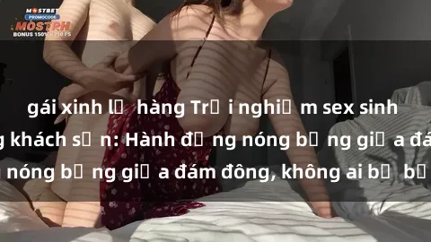 gái xinh lộ hàng Trải nghiệm sex sinh viên sôi động trong khách sạn: Hành động nóng bỏng giữa đám đông, không ai bị bỏ lỡ