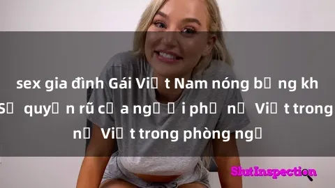 sex gia đình Gái Việt Nam nóng bỏng khi làm tình: Sự quyến rũ của người phụ nữ Việt trong phòng ngủ