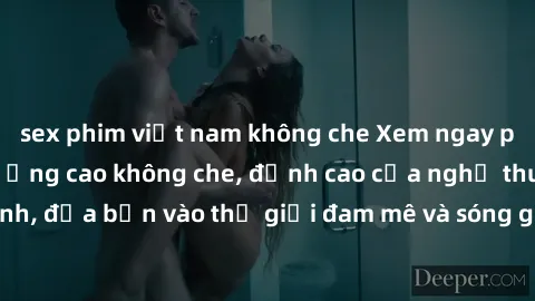 sex phim việt nam không che Xem ngay phim sex HD chất lượng cao không che, đỉnh cao của nghệ thuật làm tình, đưa bạn vào thế giới đam mê và sóng gió của tình yêu không giới hạn.