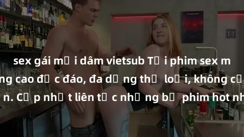sex gái mại dâm vietsub Tải phim sex miễn phí chất lượng cao độc đáo, đa dạng thể loại, không cần đăng ký tài khoản. Cập nhật liên tục những bộ phim hot nhất trên thị trường. Sự lựa chọn hàng đầu cho 