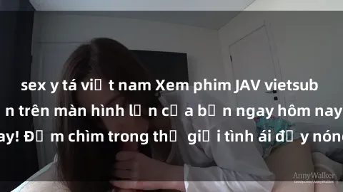 sex y tá việt nam Xem phim JAV vietsub mới nhất và hấp dẫn trên màn hình lớn của bạn ngay hôm nay! Đắm chìm trong thế giới tình ái đầy nóng bỏng và kích thích.