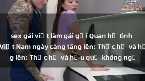 sex gái việt làm gái gọi Quan hệ tình dục của nữ sinh Việt Nam ngày càng tăng lên: Thực hư và hậu quả không ngờ