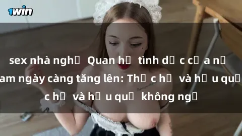 sex nhà nghỉ Quan hệ tình dục của nữ sinh Việt Nam ngày càng tăng lên: Thực hư và hậu quả không ngờ