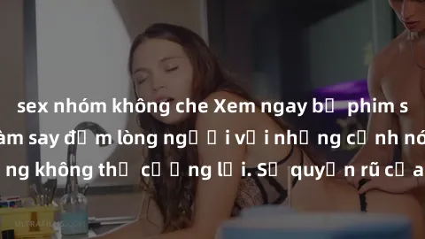 sex nhóm không che Xem ngay bộ phim sex milf hot nhất, làm say đắm lòng người với những cảnh nóng bỏng không thể cưỡng lại. Sự quyến rũ của MILF sẽ khiến bạn mãnh liệt!