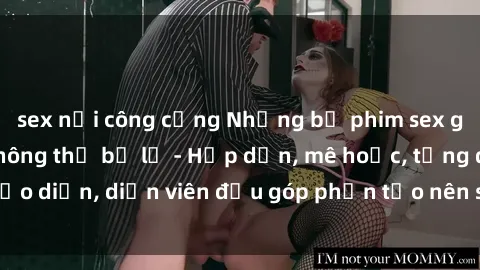 sex nơi công cộng Những bộ phim sex gái già đỉnh cao không thể bỏ lỡ - Hấp dẫn, mê hoặc, từng đạo diễn, diễn viên đều góp phần tạo nên sự hấp dẫn, kích thích.