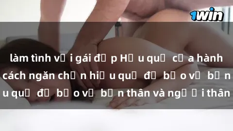 làm tình với gái đẹp Hậu quả của hành vi bạo dâm sex và cách ngăn chặn hiệu quả để bảo vệ bản thân và người thân