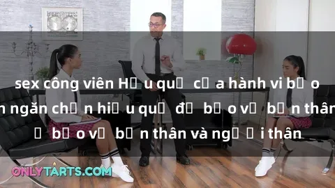 sex công viên Hậu quả của hành vi bạo dâm sex và cách ngăn chặn hiệu quả để bảo vệ bản thân và người thân